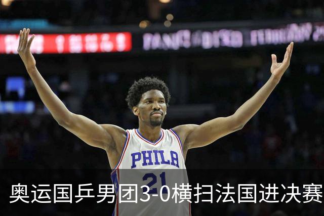 奥运国乒男团3-0横扫法国进决赛 将与瑞典争冠军