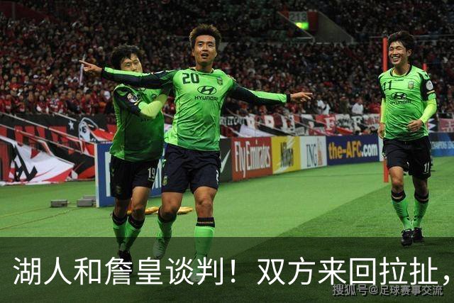 湖人和詹皇谈判！双方来回拉扯，有意14+10顶级中锋，曾要价小里