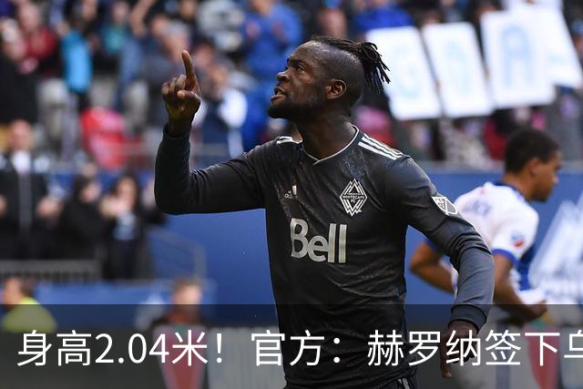 身高2.04米！官方：赫罗纳签下乌克兰20岁中锋皮什丘尔，合同5年